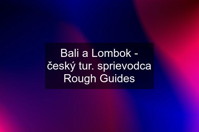 Bali a Lombok - český tur. sprievodca Rough Guides
