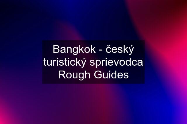 Bangkok - český turistický sprievodca Rough Guides