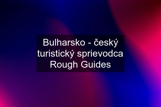 Bulharsko - český turistický sprievodca Rough Guides