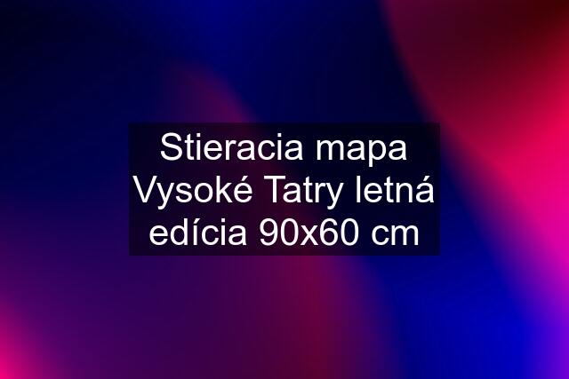 Stieracia mapa Vysoké Tatry letná edícia 90x60 cm