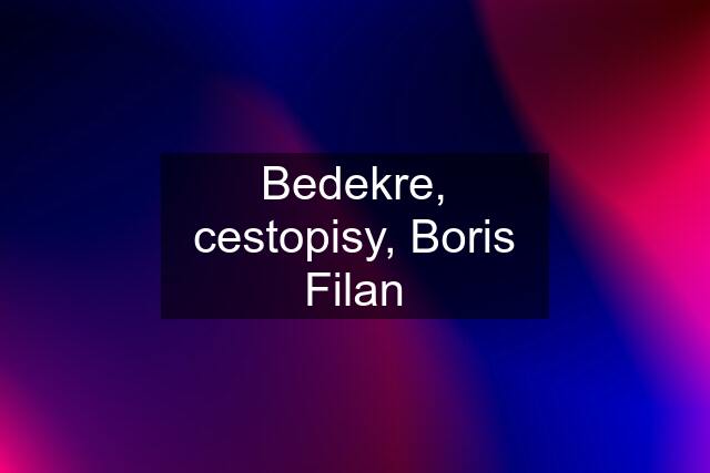 Bedekre, cestopisy, Boris Filan