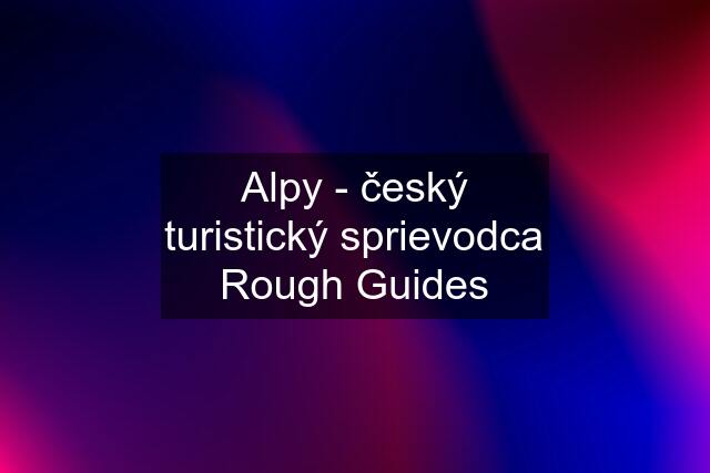 Alpy - český turistický sprievodca Rough Guides