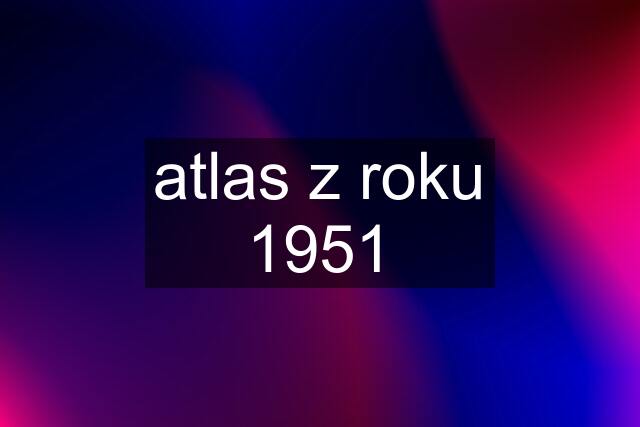 atlas z roku 1951