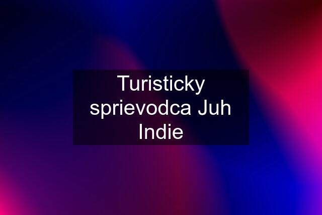 Turisticky sprievodca Juh Indie