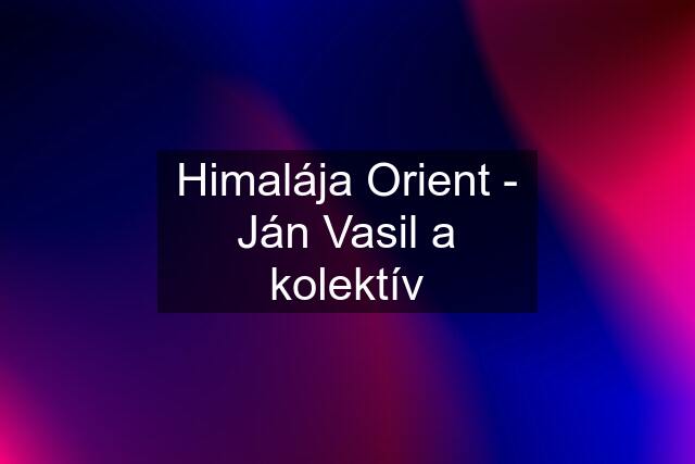 Himalája Orient - Ján Vasil a kolektív