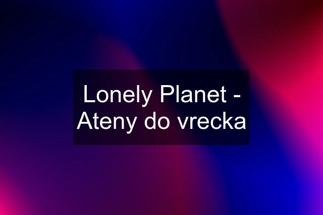 Lonely Planet - Ateny do vrecka