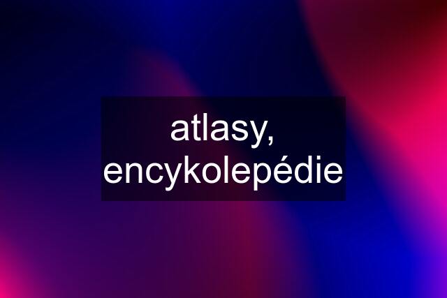 atlasy, encykolepédie