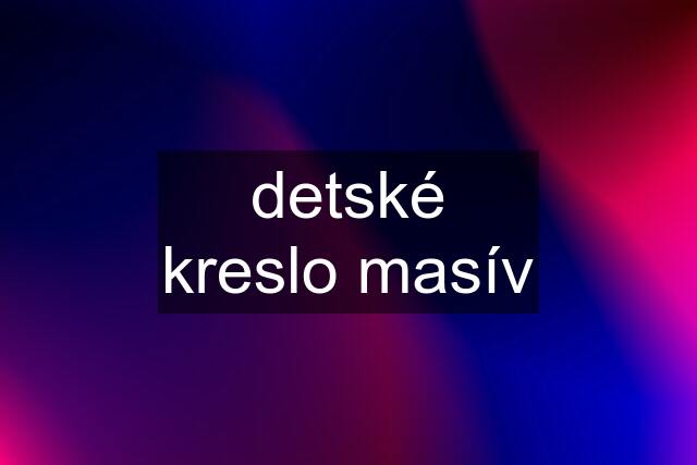 detské kreslo masív