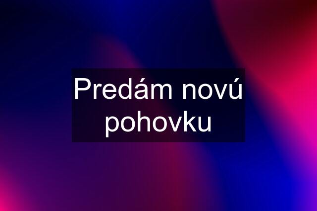 Predám novú pohovku