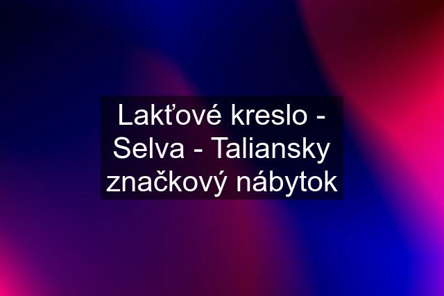 Lakťové kreslo - Selva - Taliansky značkový nábytok