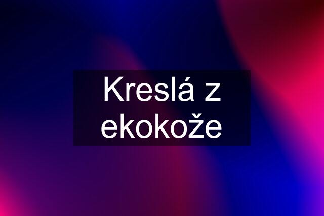 Kreslá z ekokože