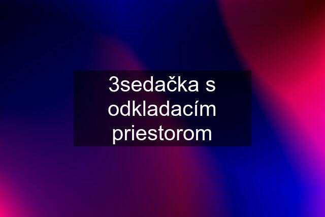 3sedačka s odkladacím priestorom