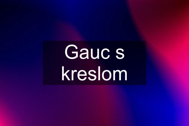 Gauc s kreslom