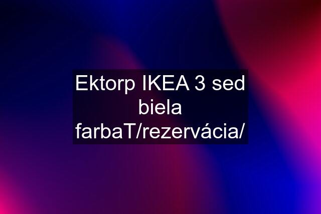 Ektorp IKEA 3 sed biela farbaT/rezervácia/