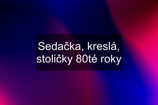 Sedačka, kreslá, stoličky 80té roky