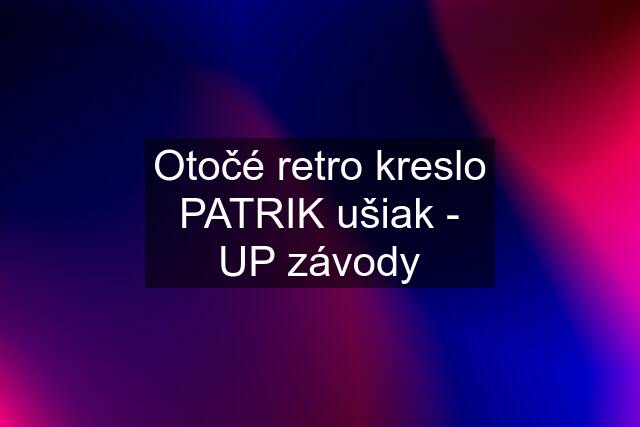 Otočé retro kreslo PATRIK ušiak - UP závody