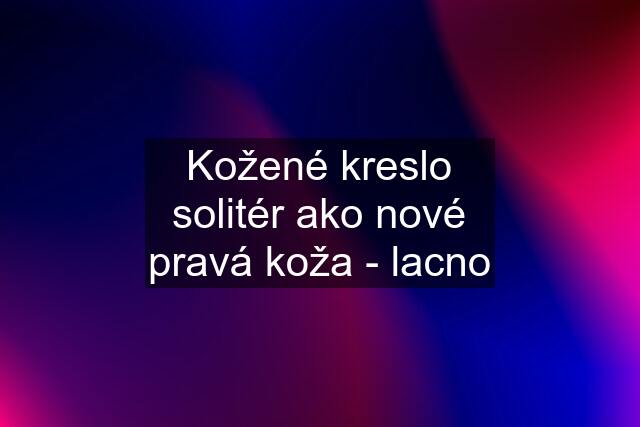 Kožené kreslo solitér ako nové pravá koža - lacno