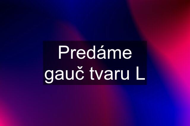 Predáme gauč tvaru L