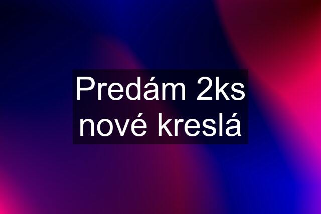 Predám 2ks nové kreslá