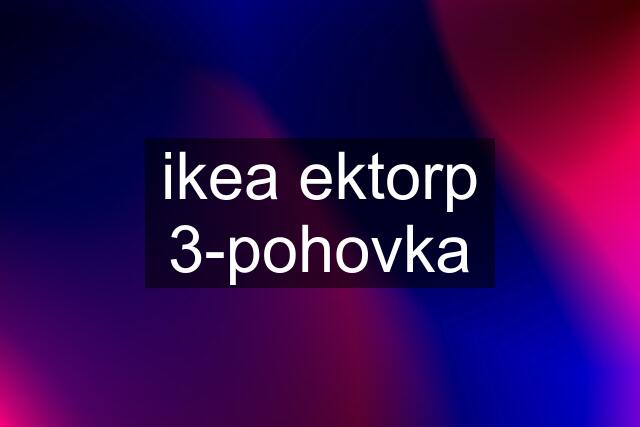 ikea ektorp 3-pohovka