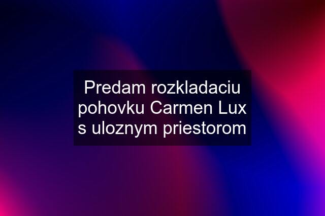 Predam rozkladaciu pohovku Carmen Lux s uloznym priestorom