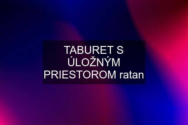 TABURET S ÚLOŽNÝM PRIESTOROM ratan