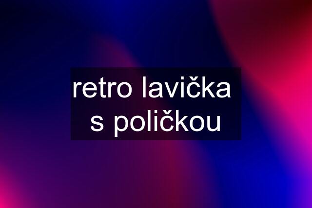 retro lavička  s poličkou