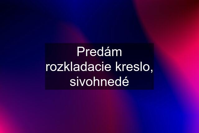 Predám rozkladacie kreslo, sivohnedé