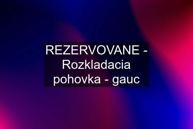 REZERVOVANE - Rozkladacia pohovka - gauc