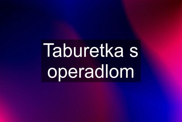 Taburetka s operadlom