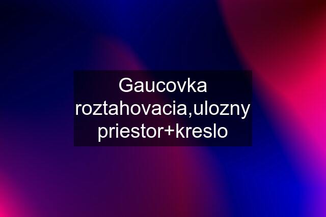 Gaucovka roztahovacia,ulozny priestor+kreslo