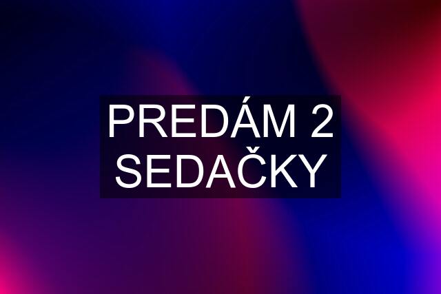 PREDÁM 2 SEDAČKY