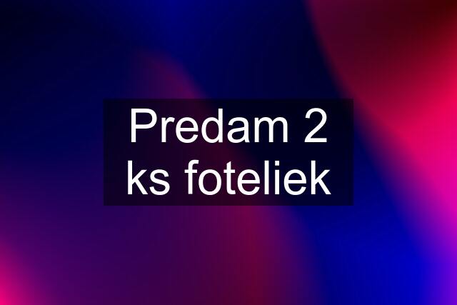 Predam 2 ks foteliek