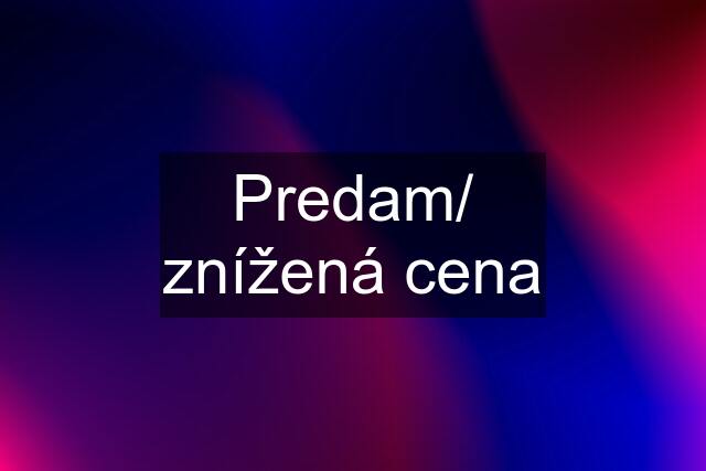 Predam/ znížená cena