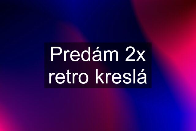 Predám 2x retro kreslá