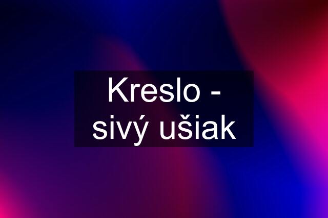 Kreslo - sivý ušiak