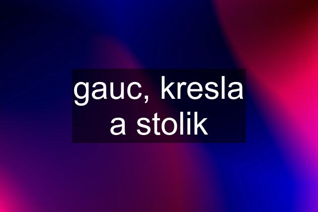 gauc, kresla a stolik