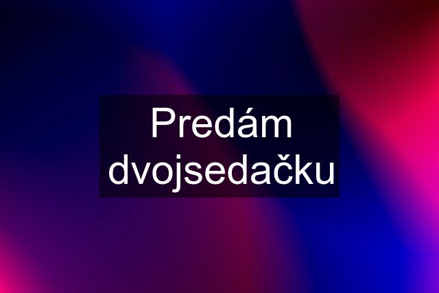 Predám dvojsedačku