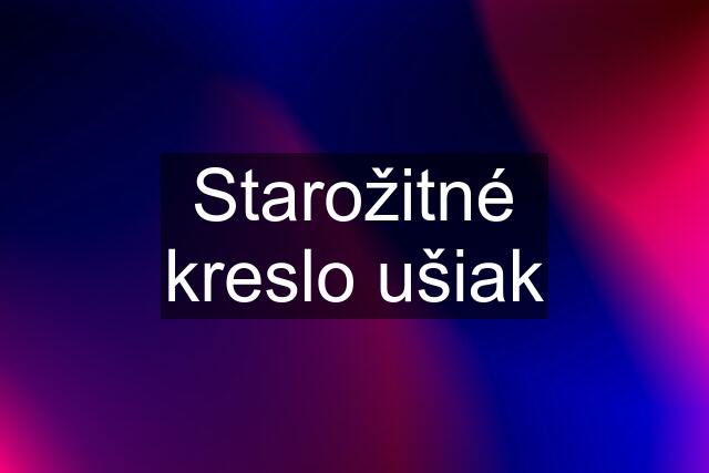 Starožitné kreslo ušiak