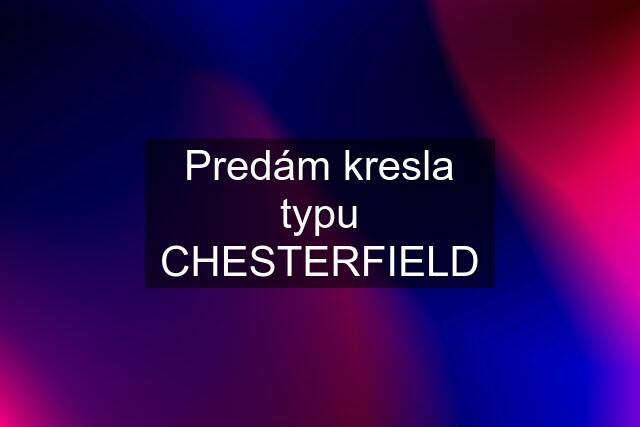 Predám kresla typu CHESTERFIELD