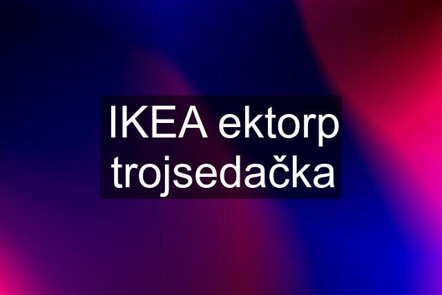 IKEA ektorp trojsedačka