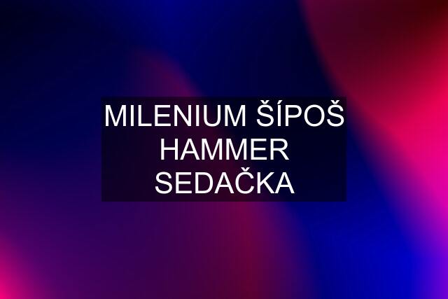 MILENIUM ŠÍPOŠ HAMMER SEDAČKA