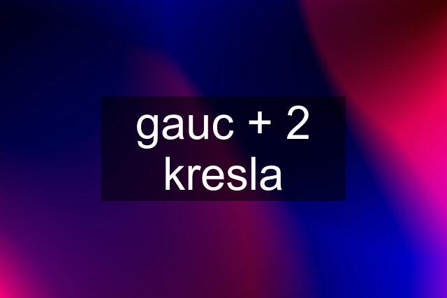 gauc + 2 kresla