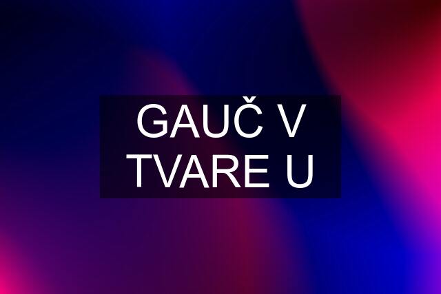 GAUČ V TVARE U