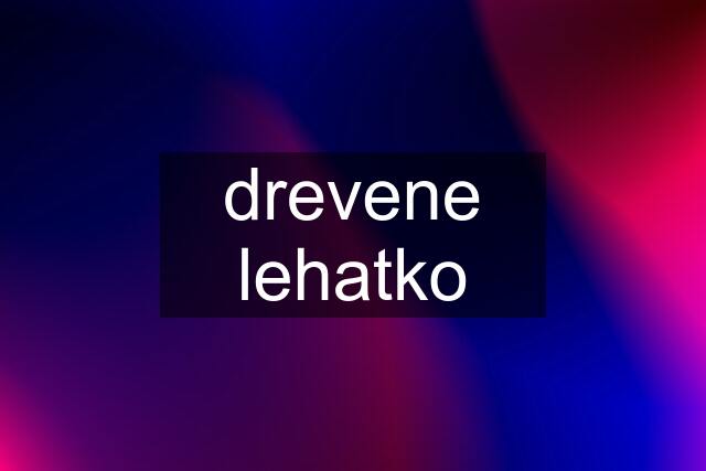 drevene lehatko