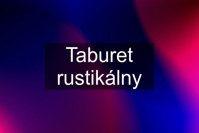 Taburet rustikálny