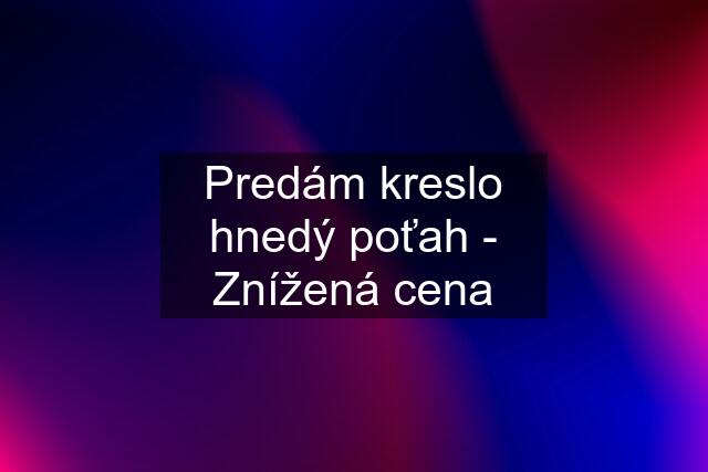 Predám kreslo hnedý poťah - Znížená cena