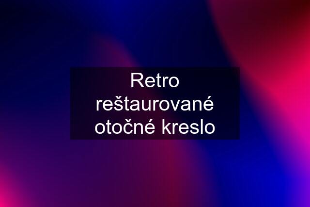 Retro reštaurované otočné kreslo