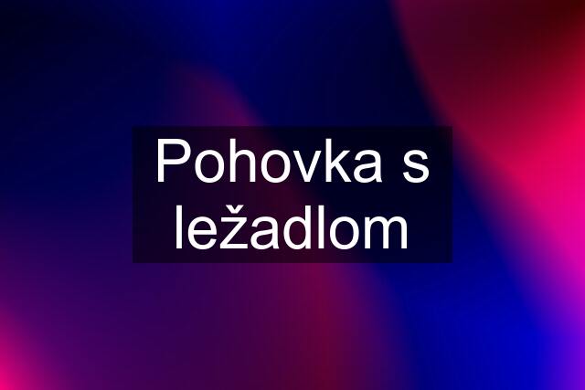 Pohovka s ležadlom