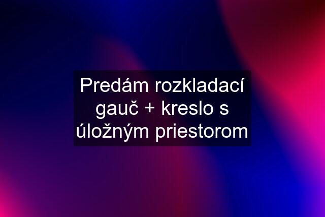 Predám rozkladací gauč + kreslo s úložným priestorom